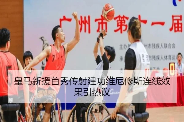 皇马新援首秀传射建功维尼修斯连线效果引热议